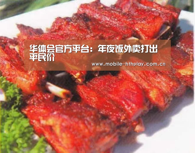 华体会官方平台:年夜饭外卖打出平民价(图1) 华体会官网下载